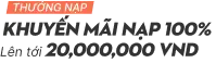 Khuyến mãi nạp 100% lên tới 20 triệu