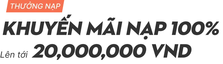 Khuyến mãi nạp 100% lên tới 20 triệu